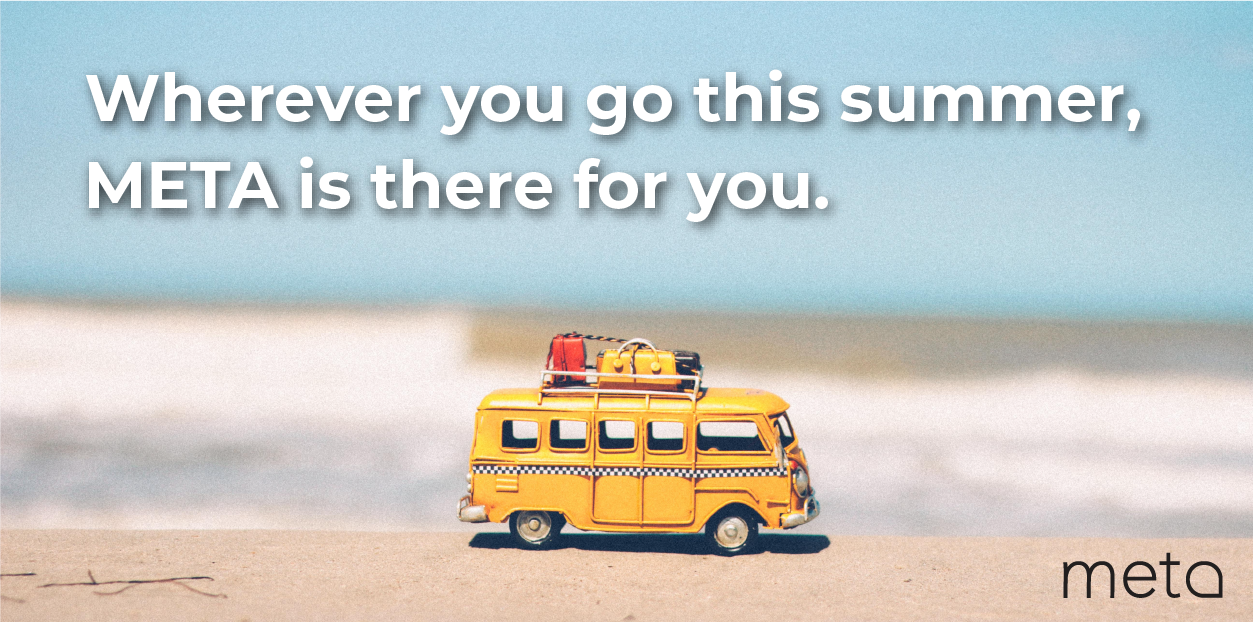 Wherever you go this summer, META is there for you.
